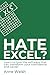 Hate Excel?: Learn to love the software that can transform your confidence and career