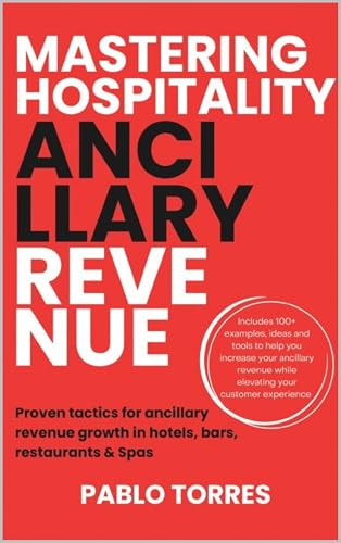 Mastering Hospitality Ancillary Revenue: Proven tactics for ancillary revenue growth in hotels, bars, restaurants & spas (Kindle Edition)
