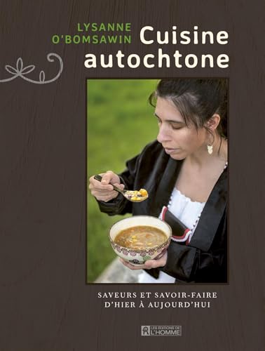 Cuisine autochtone: Saveurs et savoir-faire d'hier à aujourd'hui (NON CLASSE) (French Edition)