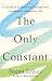 The Only Constant: A Guide to Embracing Change and Leading an Authentic Life