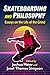 Skateboarding and Philosophy by Joshua Heter