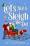 Let's Not & Sleigh We Did by J.P. Sterling