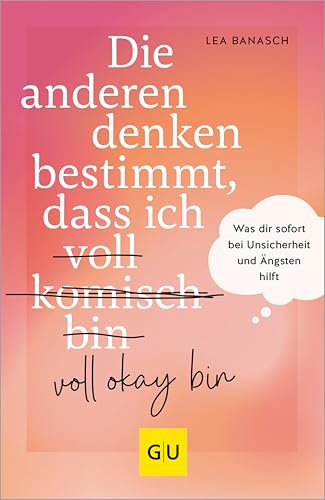 Die anderen denken bestimmt, dass ich voll komisch okay bin: Was dir sofort bei Unsicherheit und Ängsten hilft (Kindle Edition)
