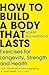 How To Build a Body That Lasts by Adam  Richardson