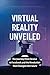 Virtual Reality Unveiled: T...