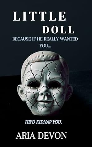 Little Doll: Because if he really wanted you... he'd kidnap you.