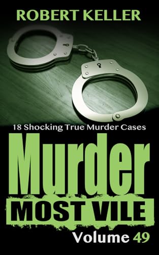 Murder Most Vile Volume 49: 18 Shocking True Crime Cases of Murder and Mayhem (Kindle Edition)