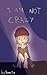 I Am Not Crazy (I Am Not Cr...