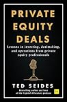 Private Equity Deals: Lessons in investing, dealmaking, and operations from private equity professionals