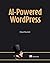 WordPress Power Toolkit: Harness AI to build next-level websites