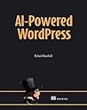 WordPress Power Toolkit: Harness AI to build next-level websites
