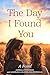 The Day I Found You: A Novel