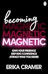 Becoming Magnetic: Own your presence, step into confidence, attract what you desire