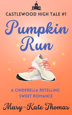Pumpkin Run: A Cinderella Retelling, Clean & Wholesome High School Romance (Castlewood High Tales Series #1)