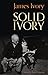 Solid Ivory by James Ivory