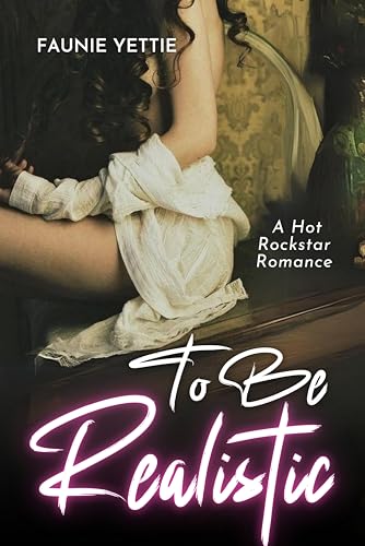 To Be Realistic: A Hot Rockstar Romance (Kindle Edition)