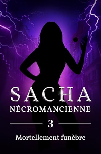 Sacha - Nécromancienne: Tome 3 - Mortellement funèbre (French Edition)