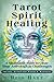 Tarot Spirit Healing: A Sha...