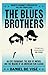 The Blues Brothers: An Epic Friendship, the Rise of Improv, and the Making of an American Film Classic