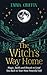 The Witch's Way Home: Magic, Spells and Rituals to Lead You Back to Your Most Powerful Self