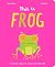 Little Tiger This Is Frog A whopping, hopping, non-stopping interactive book.