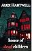 House of Dead Children by Alex Hartwell