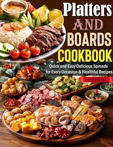 Platters and Boards Cookbook: Quick and Easy Delicious Spreads for Every Occasion & Healthful Recipes (Kindle Edition)