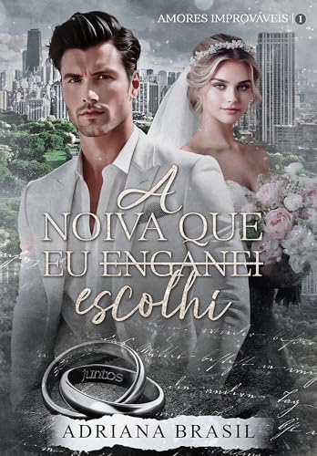 A Noiva que Eu (enganei): Escolhi (Série Amores Improváveis Livro 1) (Portuguese Edition)