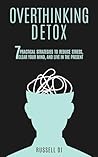Overthinking Detox: 7 Practical Strategies to Reduce Stress, Clear Your Mind, and Live in the Present Overthinking Detox: 7 Practical Strategies to Reduce Stress, Clear Your Mind, and Live in the Present