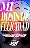 Mi Dosis de Felicidad: El Libro Que Me Hace La Persona Más Feliz Donde Quiera Que Esté - Me Salvó de la Ansiedad y Depresión Con Sus Good Vibes! (Colección Caminos nº 1) (Spanish Edition)