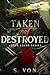 Taken, Not Destroyed by S. Von