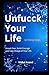 Unfucck Your Life in 30 Days: Smash Fear, Build Courage and Take Charge of Your Life (The Unfucck Series: Transform Every Corner of Your Life, One Book at a Time)