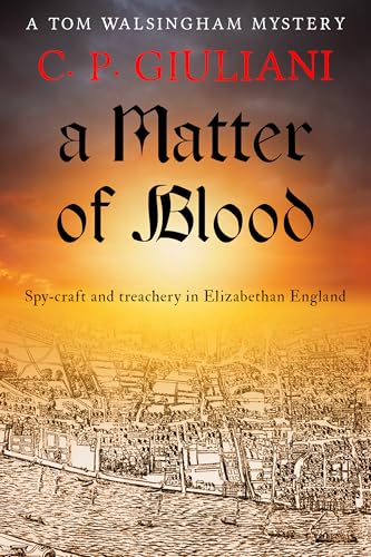 A Matter of Blood: Spy-craft and treachery in Elizabethan England (Tom Walsingham Mysteries Book 6)