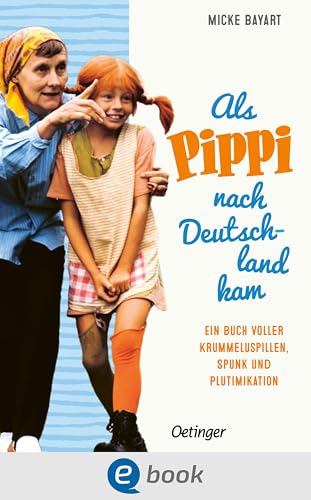 Als Pippi Langstrumpf nach Deutschland kam: Ein Buch voller Krummeluspillen, Spunk und Plutimikation | Die Erfolgsgeschichte der berühmtesten Kinderbuchfigur der Welt (German Edition)