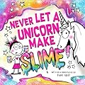 Never Let a Unicorn Make Slime (Funny Unicorn Picture Book series For Ages 4-8)