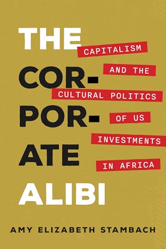 Corporate Alibi: Capitalism and the Cultural Politics of US Investments in Africa (Paperback)