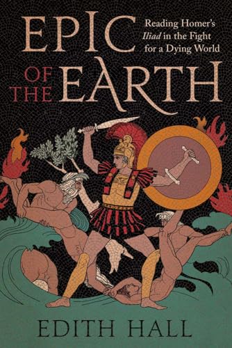 Epic of the Earth: Reading Homer’s "Iliad" in the Fight for a Dying World (Hardcover)