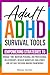ADULT ADHD SURVIVAL TOOLS: EMPOWERING STRATEGIES TO MANAGE TIME, MAINTAIN PERSONAL AND PROFESSIONAL RELATIONSHIPS, RESOLVE WORKPLACE CHALLENGES, AND USE DAILY DECISION-MAKING FRAMEWORKS