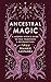 Ancestral Magic: A Modern W...