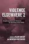 Violence Elsewhere 2: Imagining Distant Violence in Germany since 2001 (Studies in German Literature Linguistics and Culture, 245) Violence Elsewhere 2: Imagining Distant Violence in Germany since 2001 (Studies in German Literature Linguistics and Culture, 245)