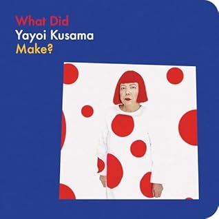 What Did Yayoi Kusama Make? (What Artists Make)