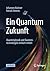 Ein Quantum Zukunft – Quantenphysik und Quantentechnologien einfach erklärt (German Edition)
