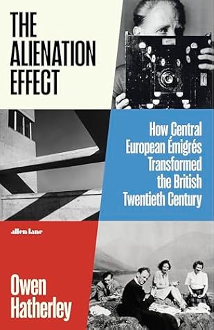 The Alienation Effect: How Central European Émigrés Transformed the British Twentieth Century