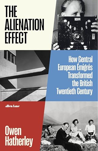 The Alienation Effect: How Central European Émigrés Transformed the British Twentieth Century (Kindle Edition)