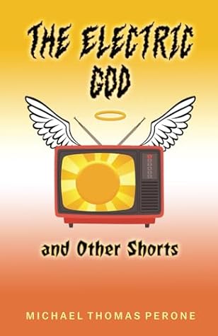 The Electric God and Other Shorts by Michael Thomas Perone