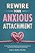 Rewire Your Anxious Attachment by Robert J. Charles