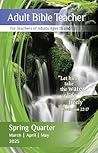 Book cover for Adult Bible Teacher : Spring Quarter | March, April, May 2025 | Volume CXI | Number 2