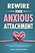 Rewire Your Anxious Attachm...