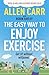 Allen Carr's Easy Way to Enjoy Exercise: Get fit without willpower