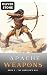 Apache Weapons: Craftsmanship of Weapons and Tools (The Warrior's Way Book 5)